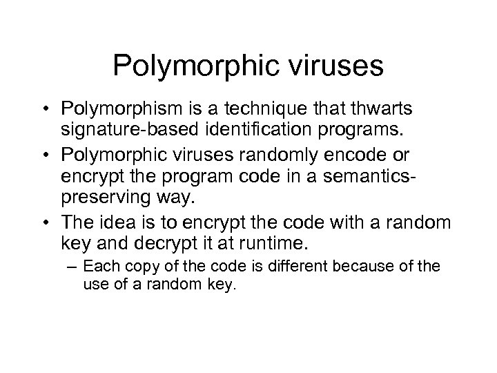 Polymorphic viruses • Polymorphism is a technique that thwarts signature-based identification programs. • Polymorphic