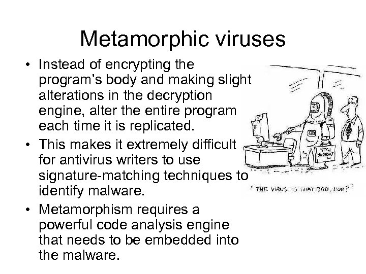 Metamorphic viruses • Instead of encrypting the program’s body and making slight alterations in