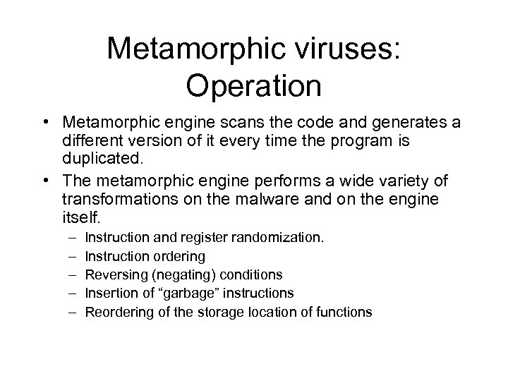 Metamorphic viruses: Operation • Metamorphic engine scans the code and generates a different version