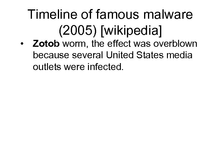 Timeline of famous malware (2005) [wikipedia] • Zotob worm, the effect was overblown because