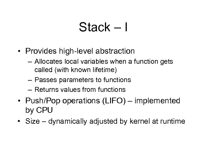 Stack – I • Provides high-level abstraction – Allocates local variables when a function