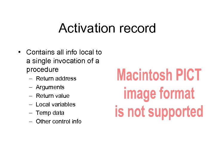 Activation record • Contains all info local to a single invocation of a procedure