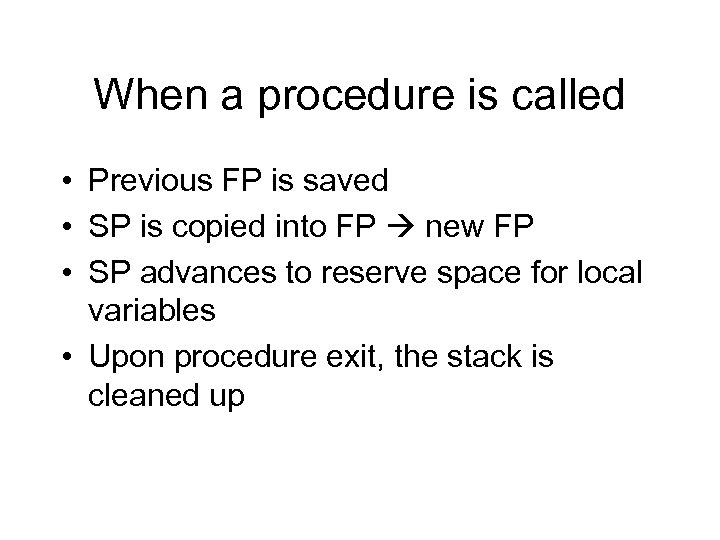 When a procedure is called • Previous FP is saved • SP is copied