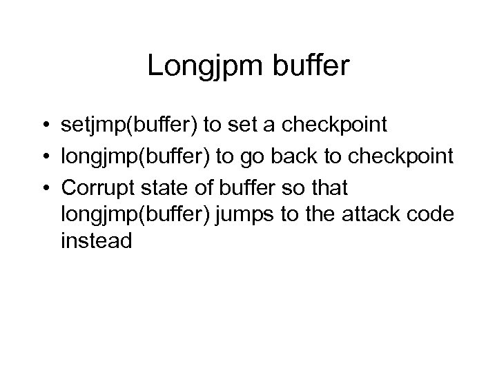 Longjpm buffer • setjmp(buffer) to set a checkpoint • longjmp(buffer) to go back to