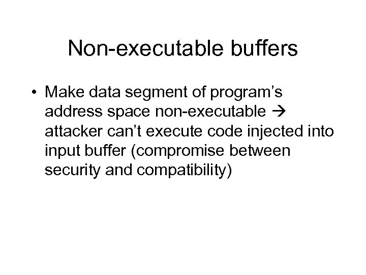 Non-executable buffers • Make data segment of program’s address space non-executable attacker can’t execute
