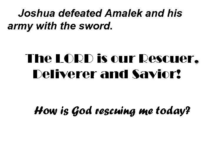 Joshua defeated Amalek and his army with the sword. The LORD is our Rescuer,