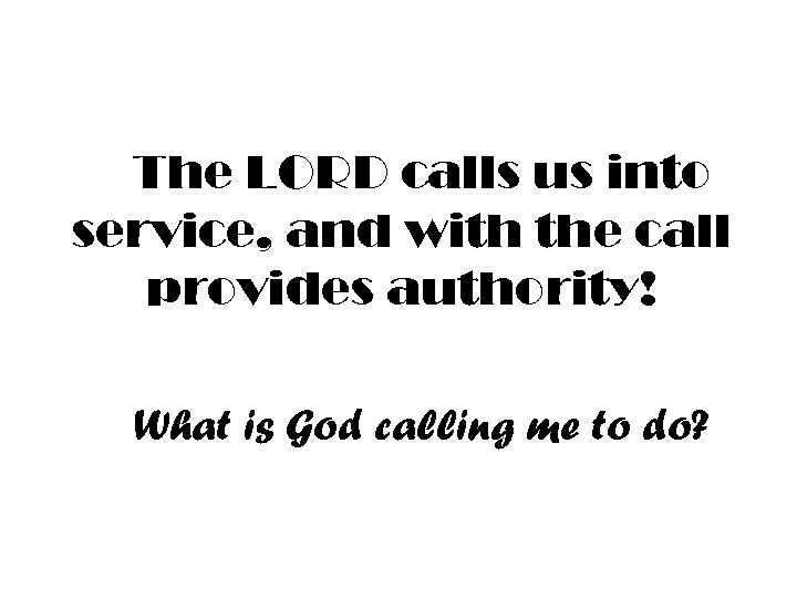 The LORD calls us into service, and with the call provides authority! What is