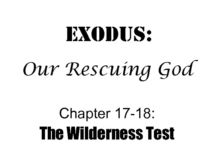 exodus: Our Rescuing God Chapter 17 -18: The Wilderness Test 