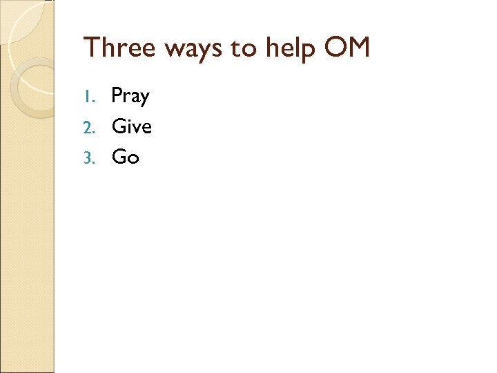 Three ways to help OM Pray 2. Give 3. Go 1. 