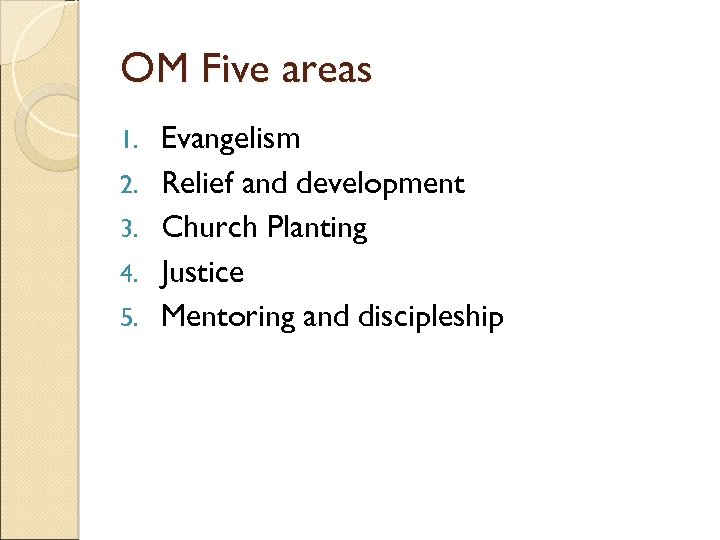 OM Five areas 1. 2. 3. 4. 5. Evangelism Relief and development Church Planting