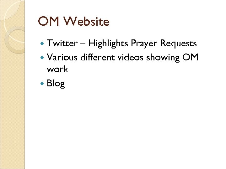 OM Website Twitter – Highlights Prayer Requests Various different videos showing OM work Blog