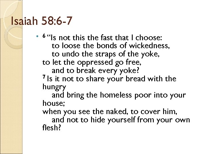 Isaiah 58: 6 -7 6 “Is not this the fast that I choose: to