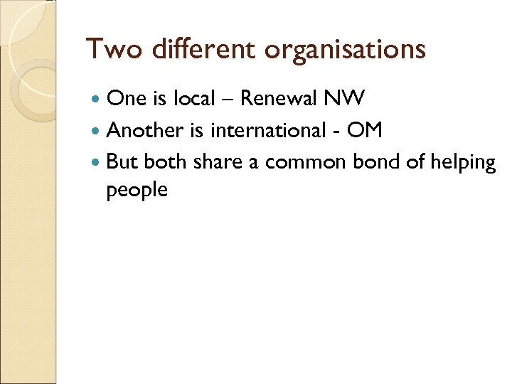 Two different organisations One is local – Renewal NW Another is international - OM