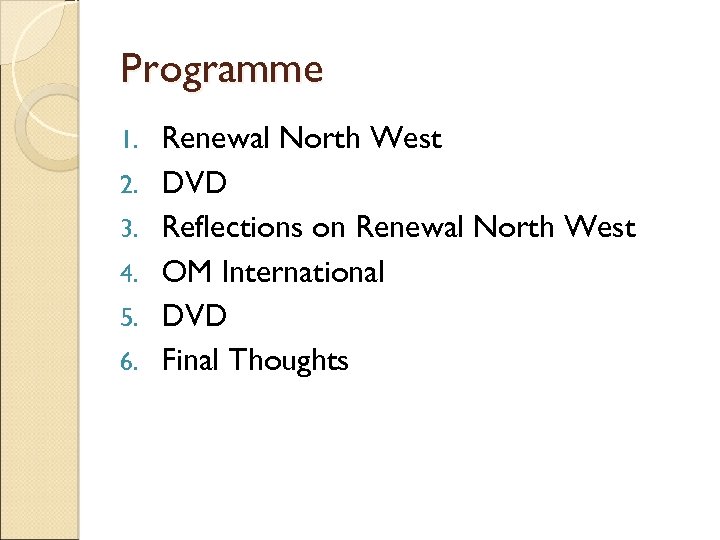 Programme 1. 2. 3. 4. 5. 6. Renewal North West DVD Reflections on Renewal