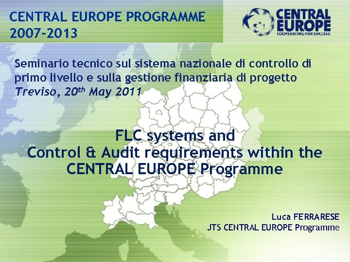 CENTRAL EUROPE PROGRAMME 2007 -2013 Seminario tecnico sul sistema nazionale di controllo di primo