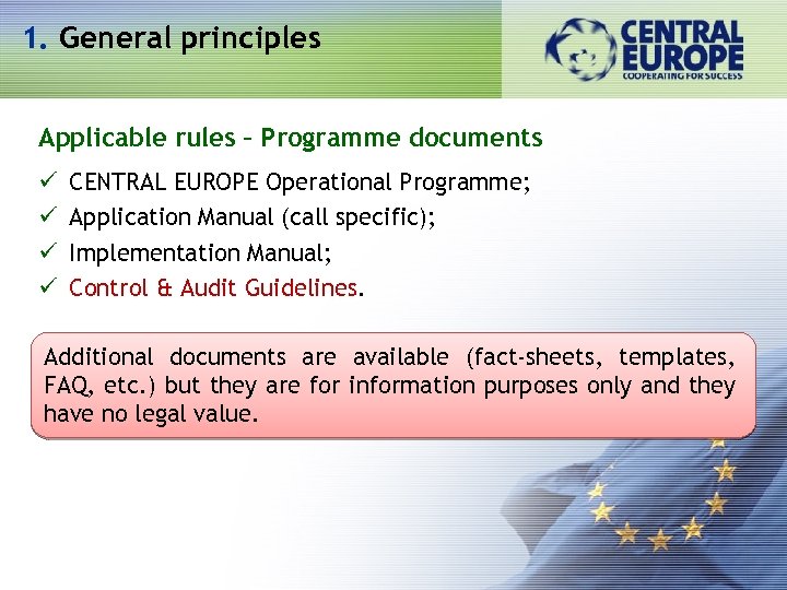 1. General principles Applicable rules – Programme documents ü ü CENTRAL EUROPE Operational Programme;
