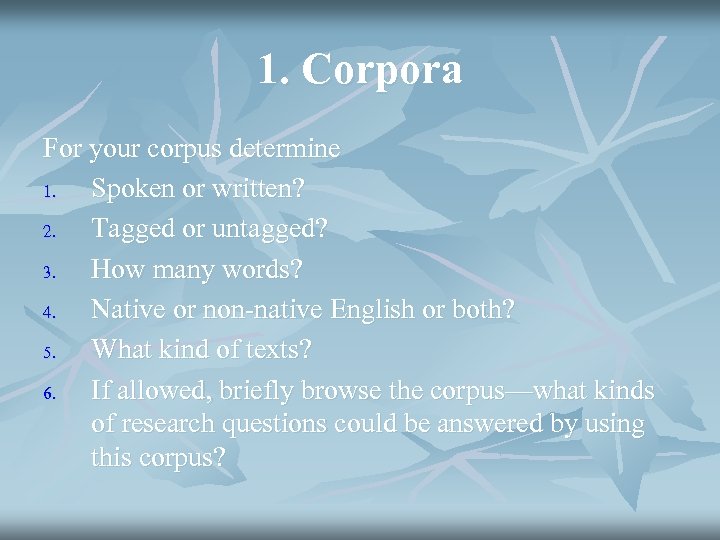 1. Corpora For your corpus determine 1. Spoken or written? 2. Tagged or untagged?