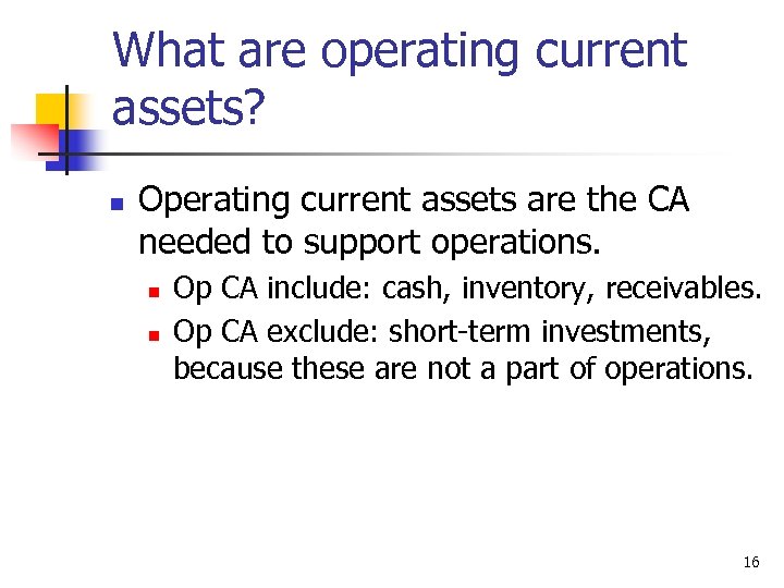 What are operating current assets? n Operating current assets are the CA needed to