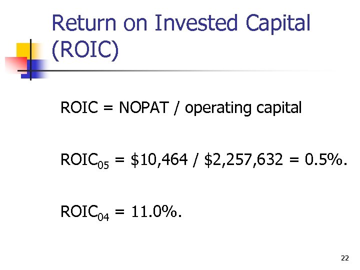 Return on Invested Capital (ROIC) ROIC = NOPAT / operating capital ROIC 05 =