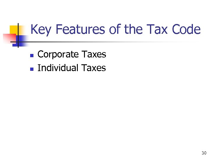 Key Features of the Tax Code n n Corporate Taxes Individual Taxes 30 