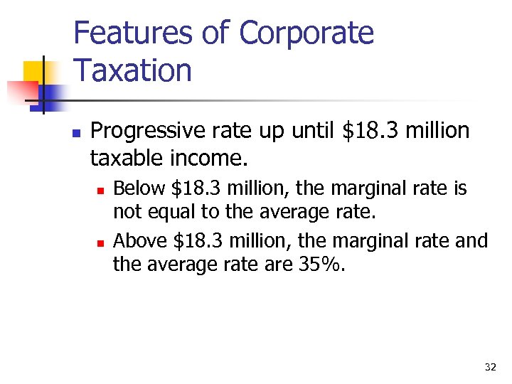 Features of Corporate Taxation n Progressive rate up until $18. 3 million taxable income.