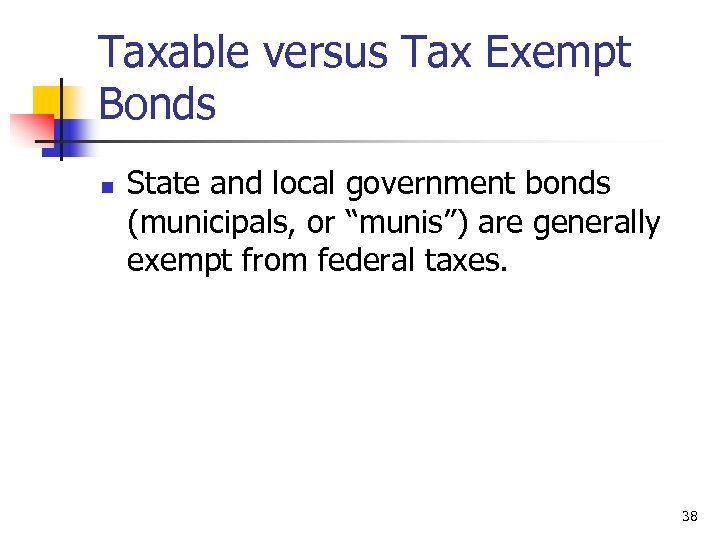 Taxable versus Tax Exempt Bonds n State and local government bonds (municipals, or “munis”)