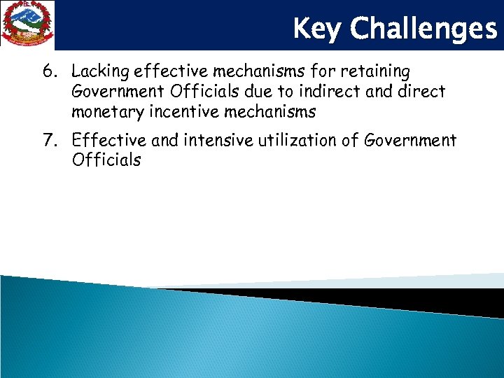 Key Challenges 6. Lacking effective mechanisms for retaining Government Officials due to indirect and