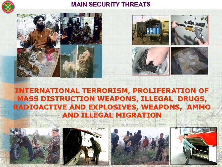 MAIN SECURITY THREATS INTERNATIONAL TERRORISM, PROLIFERATION OF MASS DISTRUCTION WEAPONS, ILLEGAL DRUGS, RADIOACTIVE AND