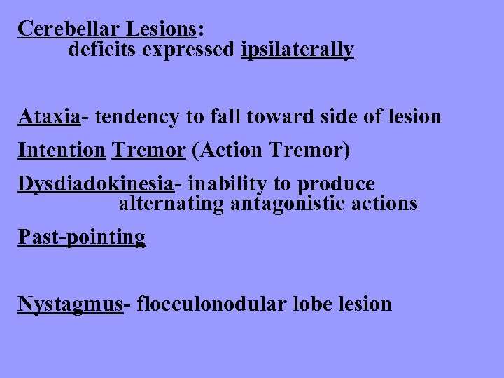 Cerebellar Lesions: deficits expressed ipsilaterally Ataxia- tendency to fall toward side of lesion Intention