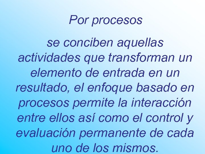 Por procesos se conciben aquellas actividades que transforman un elemento de entrada en un