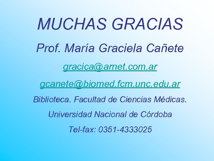 MUCHAS GRACIAS Prof. María Graciela Cañete gracica@arnet. com. ar gcanete@biomed. fcm. unc. edu. ar