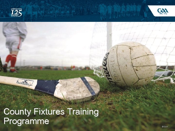 County Fixtures Training Programme 1 © GAA 