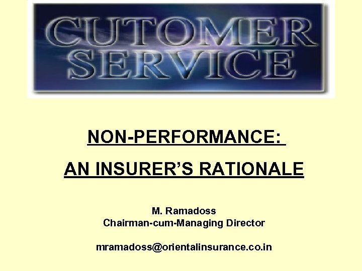 NON-PERFORMANCE: AN INSURER’S RATIONALE M. Ramadoss Chairman-cum-Managing Director mramadoss@orientalinsurance. co. in 