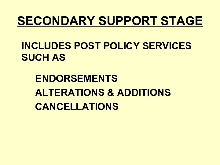 SECONDARY SUPPORT STAGE INCLUDES POST POLICY SERVICES SUCH AS ENDORSEMENTS ALTERATIONS & ADDITIONS CANCELLATIONS