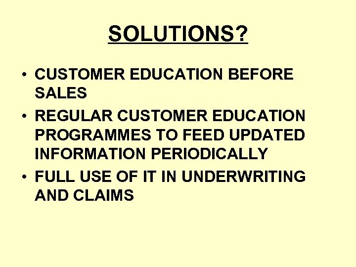 SOLUTIONS? • CUSTOMER EDUCATION BEFORE SALES • REGULAR CUSTOMER EDUCATION PROGRAMMES TO FEED UPDATED