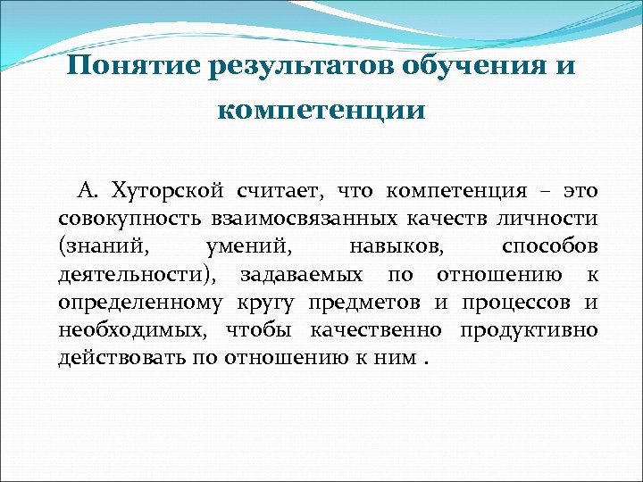 Понятие результатов обучения и компетенции А. Хуторской считает, что компетенция – это совокупность взаимосвязанных