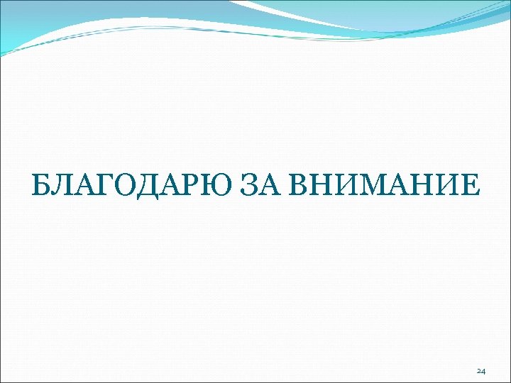 БЛАГОДАРЮ ЗА ВНИМАНИЕ 24 