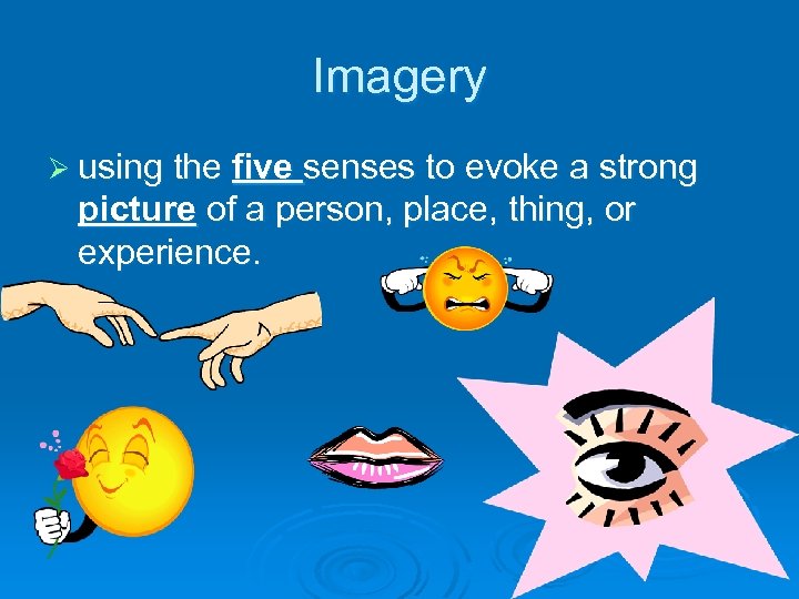 Imagery Ø using the five senses to evoke a strong picture of a person,