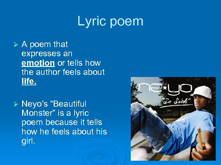 Lyric poem Ø A poem that expresses an emotion or tells how the author