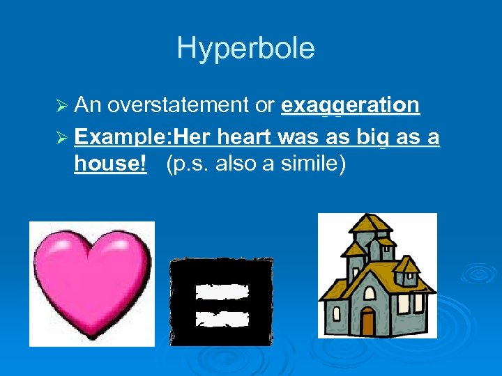Hyperbole Ø An overstatement or exaggeration Ø Example: Her heart was as big as