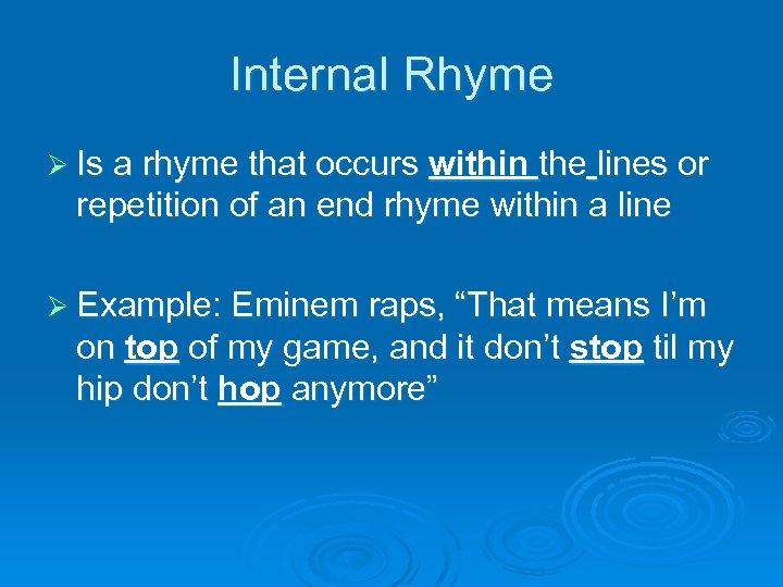 Internal Rhyme Ø Is a rhyme that occurs within the lines or repetition of