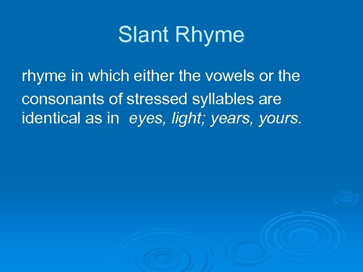 Slant Rhyme rhyme in which either the vowels or the consonants of stressed syllables