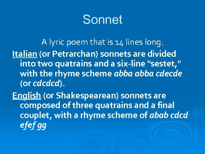 Sonnet A lyric poem that is 14 lines long. Italian (or Petrarchan) sonnets are