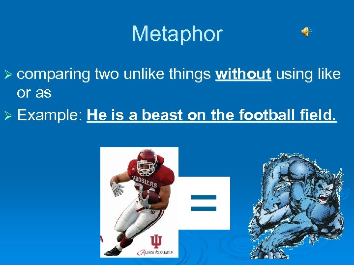 Metaphor Ø comparing two unlike things without using like or as Ø Example: He