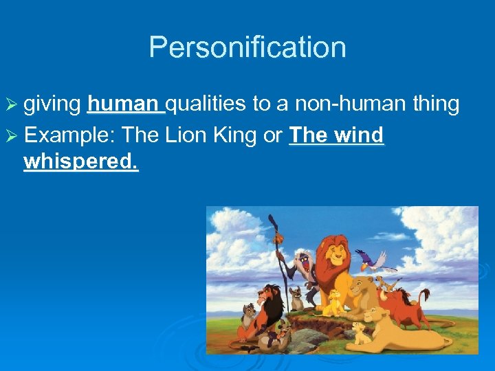 Personification Ø giving human qualities to a non-human thing Ø Example: The Lion King