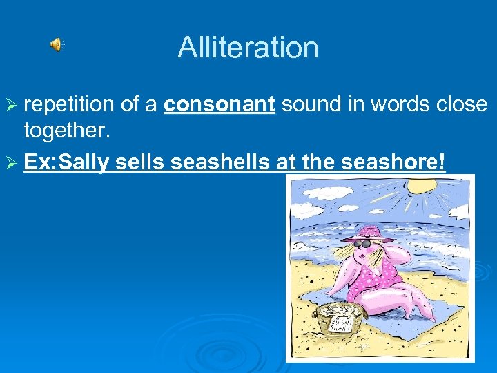 Alliteration Ø repetition of a consonant sound in words close together. Ø Ex: Sally