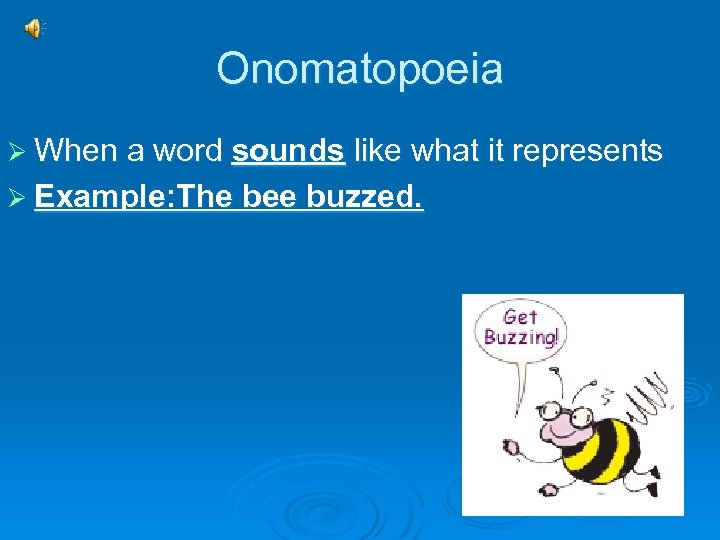 Onomatopoeia Ø When a word sounds like what it represents Ø Example: The bee