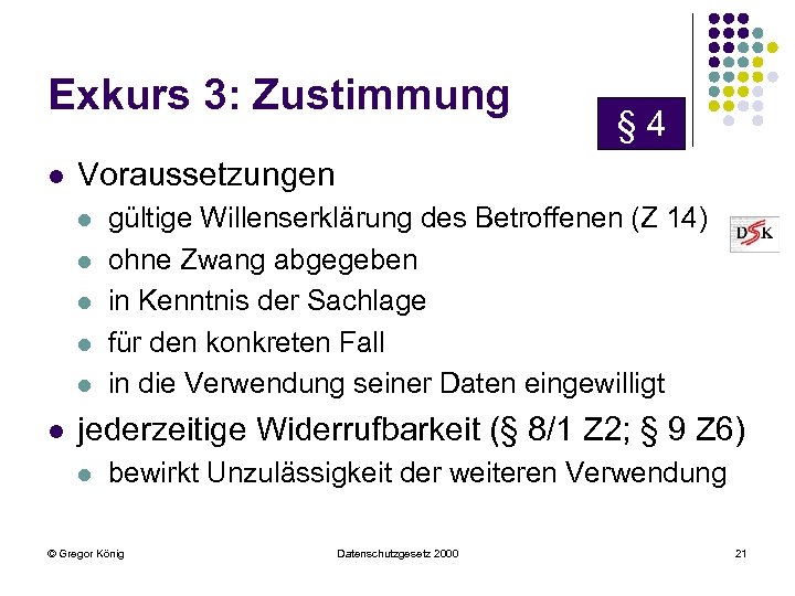 Exkurs 3: Zustimmung l Voraussetzungen l l l § 4 gültige Willenserklärung des Betroffenen