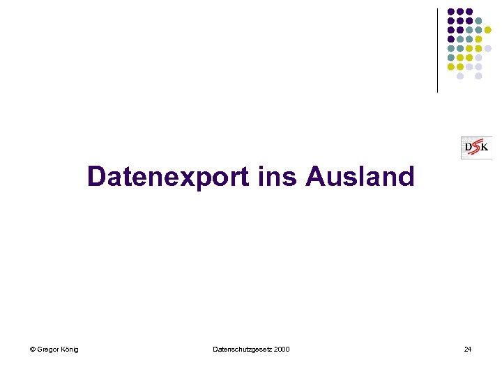 Datenexport ins Ausland © Gregor König Datenschutzgesetz 2000 24 