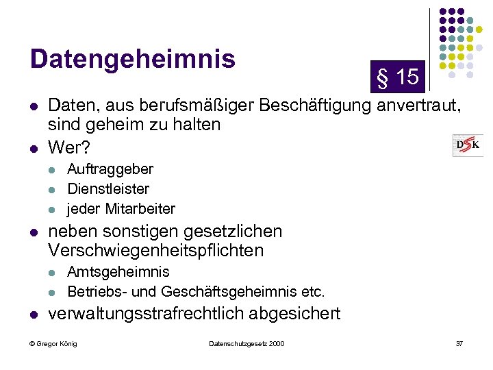 Datengeheimnis l l Daten, aus berufsmäßiger Beschäftigung anvertraut, sind geheim zu halten Wer? l